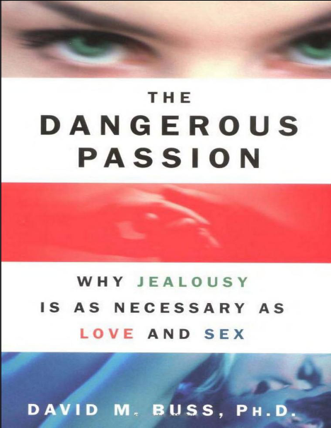 The Dangerous Passion: Why Jealousy Is As Necessary As Love and Sex